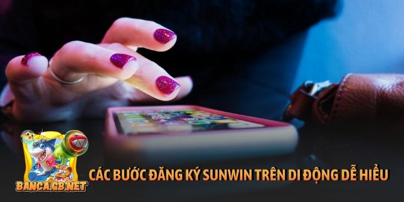 Các bước đăng ký Sunwin trên di động dễ hiểu