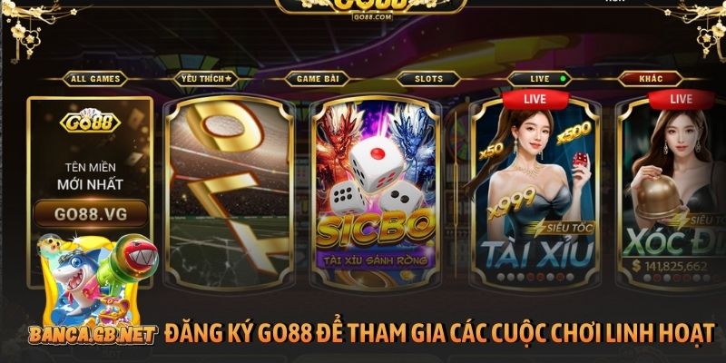Đăng ký GO88 để tham gia các cuộc chơi linh hoạt