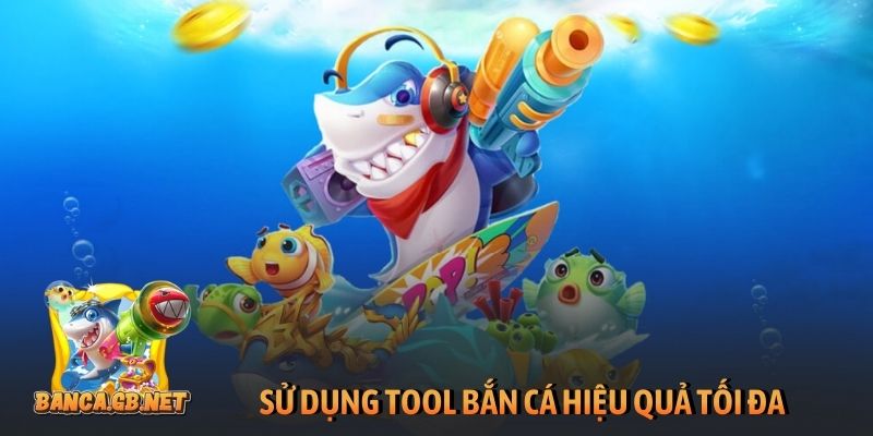 Sử dụng tool bắn cá hiệu quả tối đa